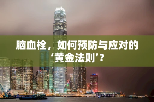 脑血栓，如何预防与应对的‘黄金法则’？