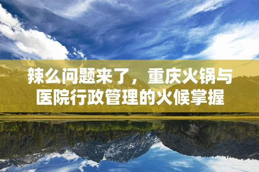 辣么问题来了，重庆火锅与医院行政管理的火候掌握