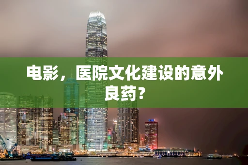 电影，医院文化建设的意外良药？