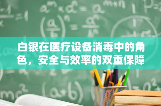 白银在医疗设备消毒中的角色，安全与效率的双重保障？