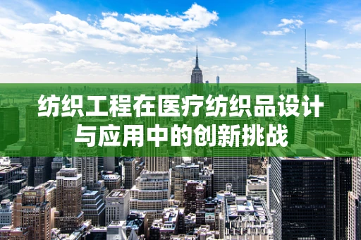 纺织工程在医疗纺织品设计与应用中的创新挑战