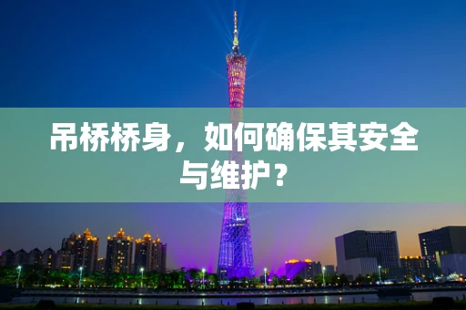 吊桥桥身，如何确保其安全与维护？