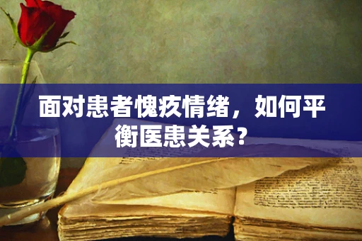 面对患者愧疚情绪，如何平衡医患关系？