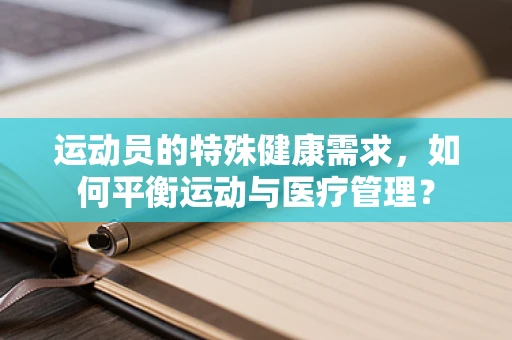 运动员的特殊健康需求，如何平衡运动与医疗管理？