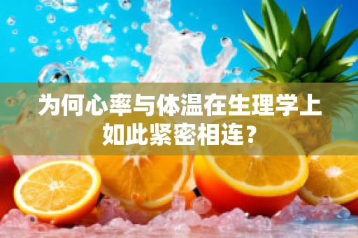 为何心率与体温在生理学上如此紧密相连？