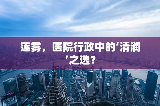 莲雾，医院行政中的‘清润’之选？