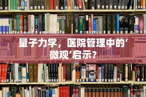 量子力学，医院管理中的‘微观’启示？