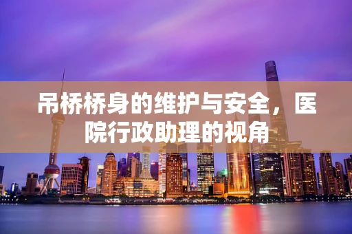 吊桥桥身的维护与安全，医院行政助理的视角