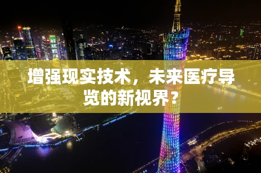 增强现实技术，未来医疗导览的新视界？