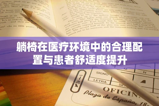 躺椅在医疗环境中的合理配置与患者舒适度提升