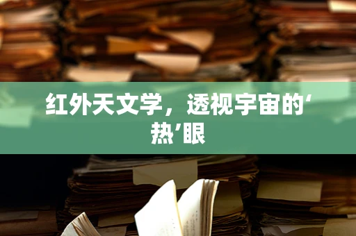 红外天文学，透视宇宙的‘热’眼