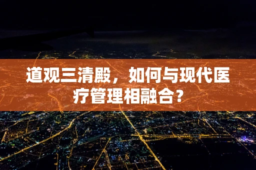 道观三清殿，如何与现代医疗管理相融合？