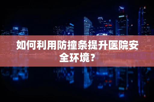 如何利用防撞条提升医院安全环境？