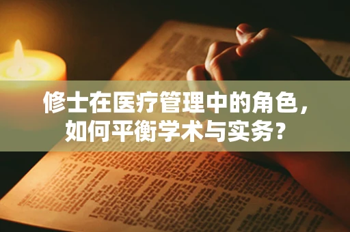 修士在医疗管理中的角色，如何平衡学术与实务？